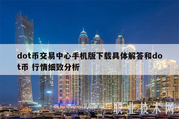 dot币交易中心手机版下载具体解答和dot币 行情细致分析-第1张图片-交易所